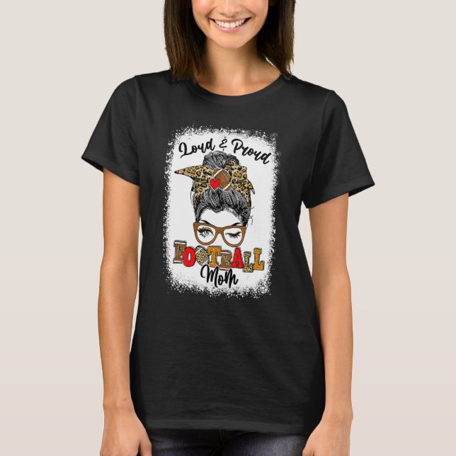 Loud And Proud Football Mom Messy Bun Bleached T-Shirt (Front)