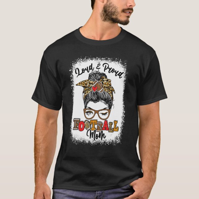 Loud And Proud Football Mom Messy Bun Bleached T-Shirt (Front)