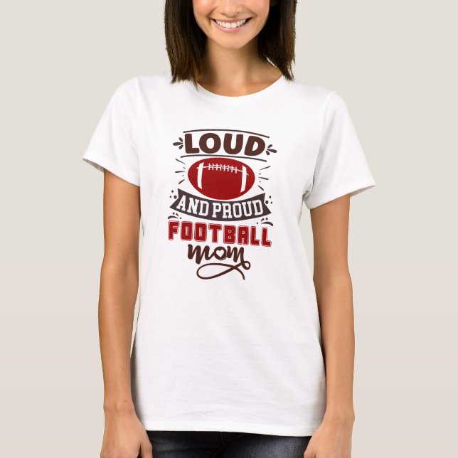 Loud and Proud Football Mom T-Shirt (Front)