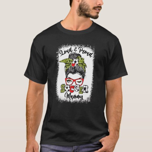 Loud And Proud Soccer Mammy Messy Bun Bleached   T_Shirt