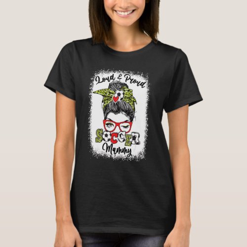 Loud And Proud Soccer Mammy Messy Bun Bleached T_Shirt