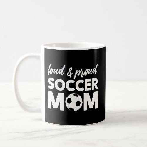 Loud And Proud Soccer Mom Coffee Mug