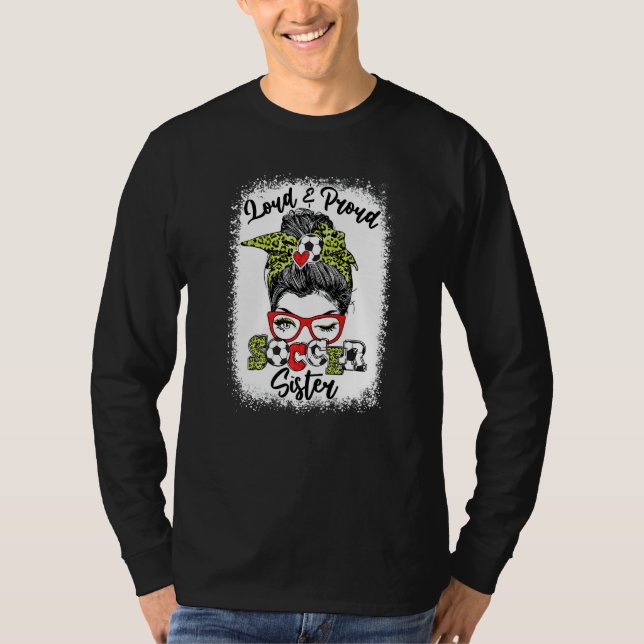 Loud And Proud Soccer Sister Messy Bun Bleached   T-Shirt (Front)