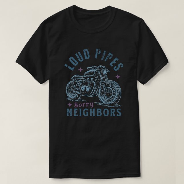 Loud Pipes Sorry Neighbors Funny Motorcycle Biker T-Shirt (Design Front)