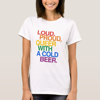 LOUD PROUD QUEER WITH A BEER T-Shirt