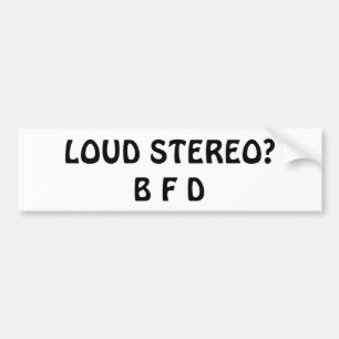 Loud Stereo? B F D Bumper Sticker