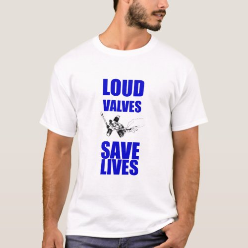 Loud Valves Save Lives T_Shirt