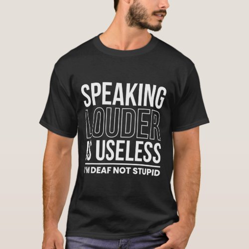 Louder Is Useless Im Deaf Not Stupid  T_Shirt