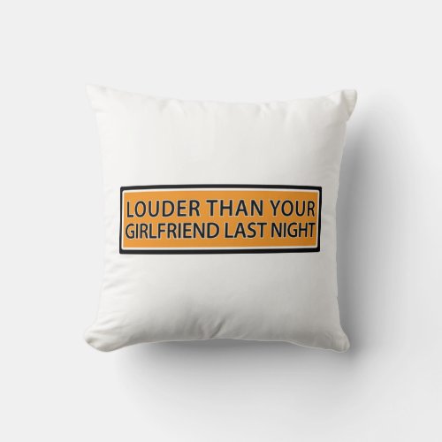 Louder than your girlfriend last night 5 throw pillow