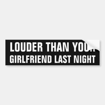 Louder Than Your Girlfriend Last Night Bumper Sticker by OniTees at Zazzle