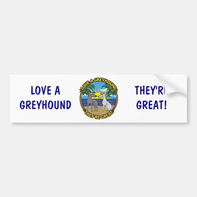 LOVE A GREYHOUND THEY'RE GREAT BUMPER STICKER (Front)