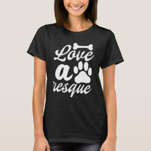 Love a Rescue Rescue Pet Adoption Dog Shelter Fore T-Shirt