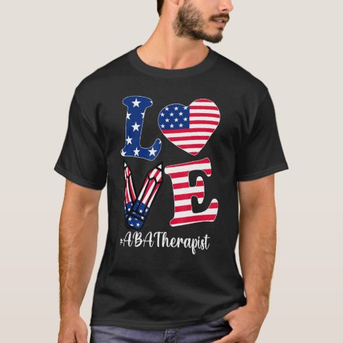 Love Aba Therapist American Flag Apparel 4th Of Ju T_Shirt