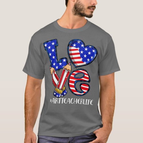 Love Art Teacher Life American Flag 4th Of July Pa T_Shirt