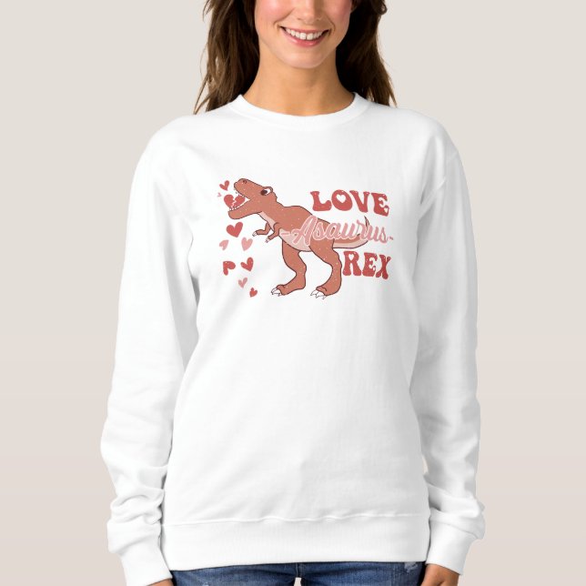 Love Asaurus Rex-Dinosaur-T Rex-Funny Sweatshirt (Front)