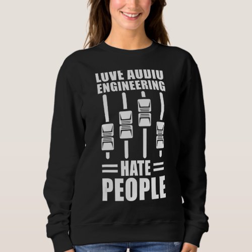 Love Audio Engineering Hate People  Audio Engineer Sweatshirt