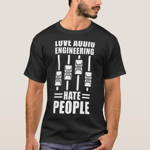 Love Audio Engineering Hate People  Audio Engineer T_Shirt
