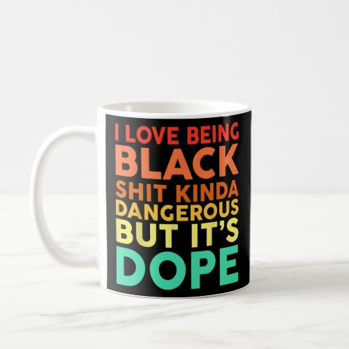 Love Being Black Tee Kinda Dangerous Black History Coffee Mug