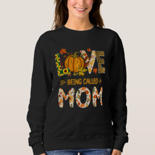 Love Being Called Mom Pumpkin Fall Leaves Thanksgi Sweatshirt