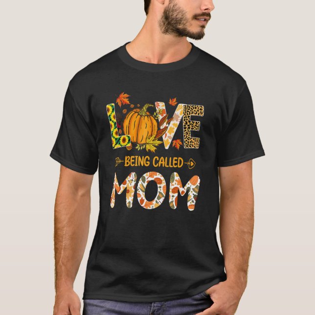 Love Being Called Mom Pumpkin Fall Leaves Thanksgi T-Shirt (Front)