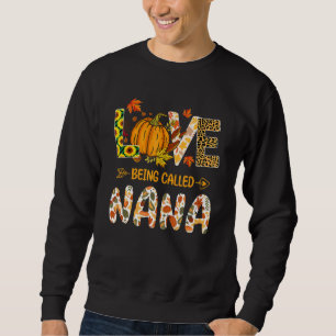 Love Being Called Nana Pumpkin Fall Leaves Thanksg Sweatshirt