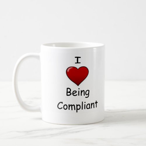 Love Being Compliant Funny Compliance Quote Coffee Mug