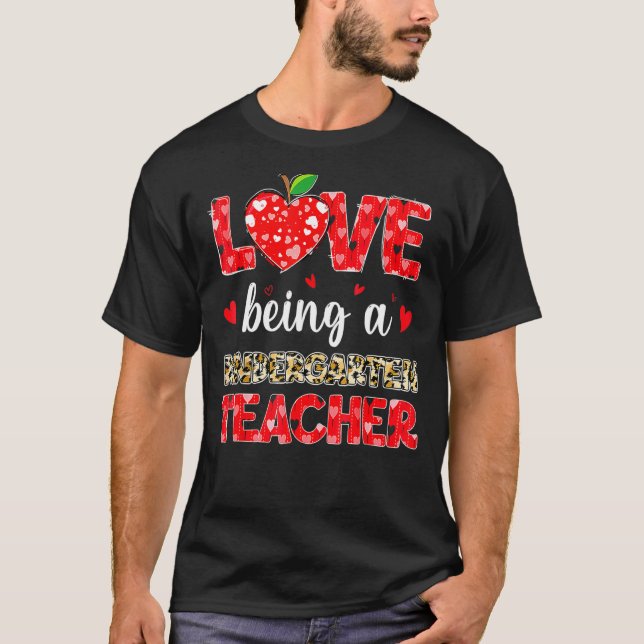 Love Being Kindergarten Teacher Valentines Day 1 T-Shirt (Front)