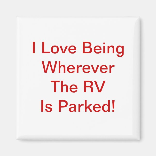 Love Being Wherever The RV Is Parked! Magnet (Front)