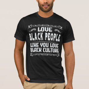 Love Black People Like You Love Black Culture T-Shirt