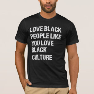 Love Black People Like You Love Black Culture T-Shirt
