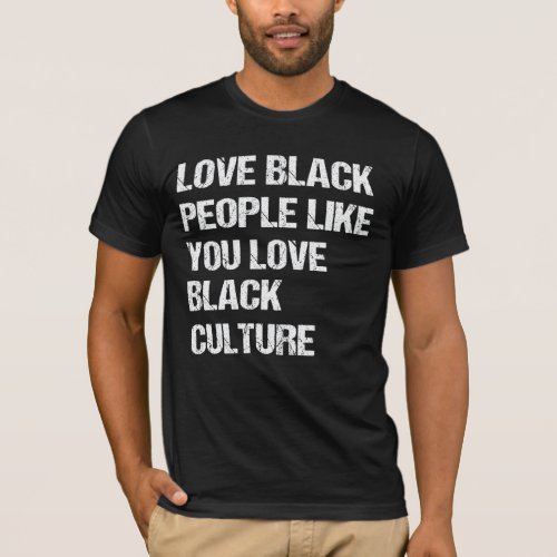 Love Black People Like You Love Black Culture T_Shirt