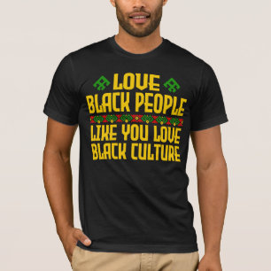 Love Black People Like You Love Black Culture T-Shirt