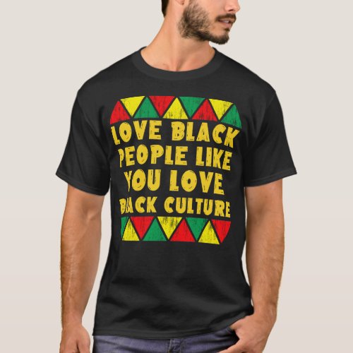 love black people like you love black culture T_Shirt