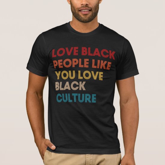 Love Black People Like You Love Black Culture T-Shirt