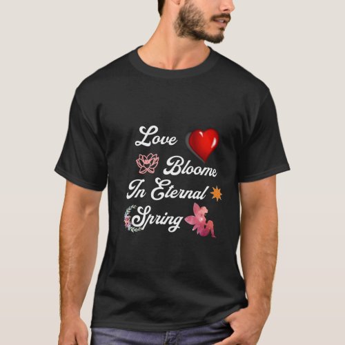 Love Bloome in eternal spring T_Shirt