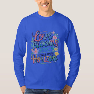 Love blooms here across every horizon. T-Shirt