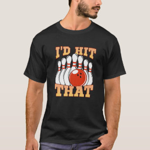 Love Bowling League Bowling Pins Id Hit That Team T-Shirt