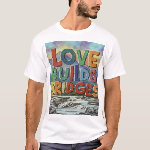 Love Builds Bridges Wear Your Heart on Your Sleev T_Shirt
