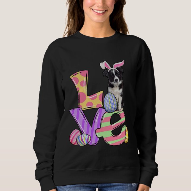 LOVE Bunny Border Collie Dog Easter Eggs Easter Da Sweatshirt (Front)