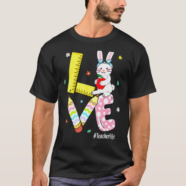 Love Bunny Teacher Life Easter Teaching Preschool  T-Shirt (Front)