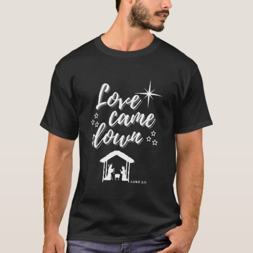 Love Came Down Christmas Lord Christian Nativity S T_Shirt