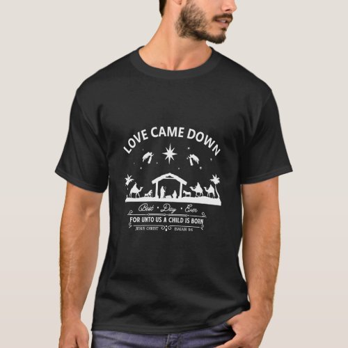 Love Came Down For Unto Us A Child Is Born Christm T_Shirt