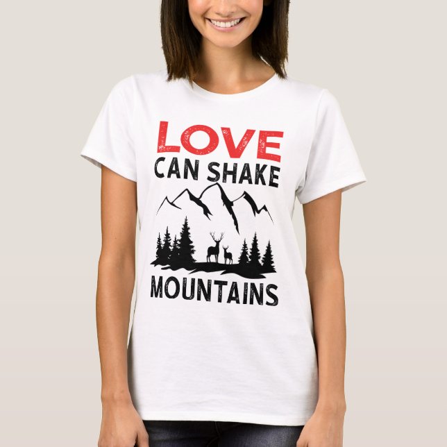 Love can shake mountains  T-Shirt (Front)