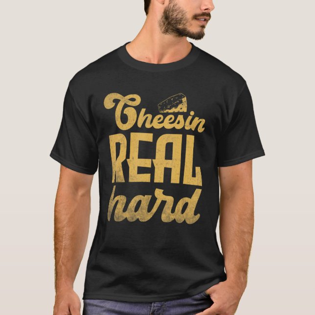 Love Cheese Cheesin real hard T-Shirt (Front)
