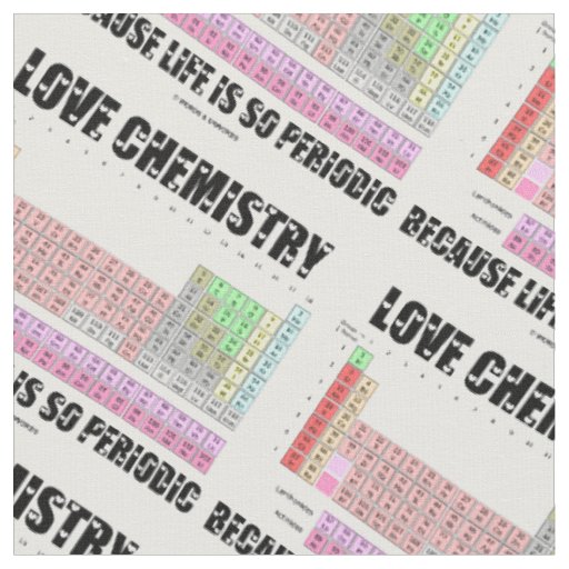 Love Chemistry Because Life Is So Periodic Fabric