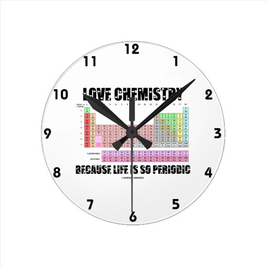 Love Chemistry Because Life Is So Periodic Round Clock