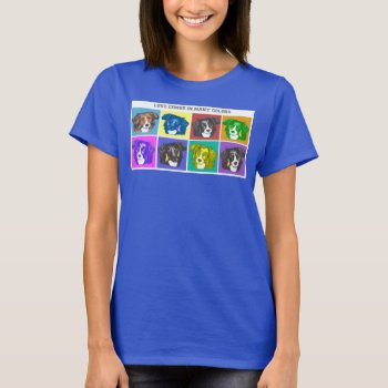 Love Comes In Many Colors T-shirt by ArtfulPawDesigns at Zazzle