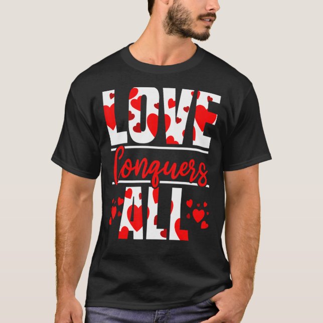Love Conquers All Valentines Day Hearts Day Relati T-Shirt (Front)