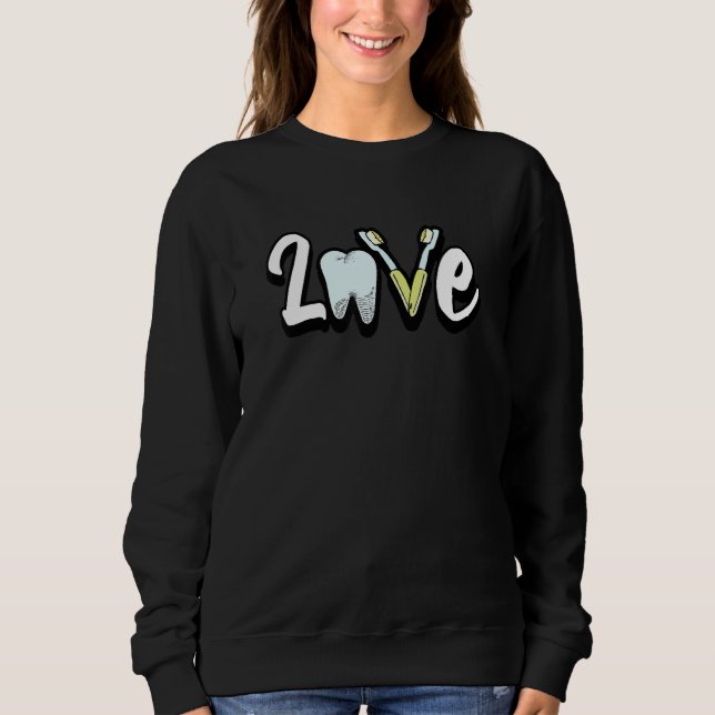 Love Dental Surgeon Teeth Tooth Toothbrush Dentist Sweatshirt (Front)