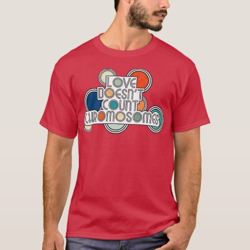 Love doesnt count chromosomes T_Shirt